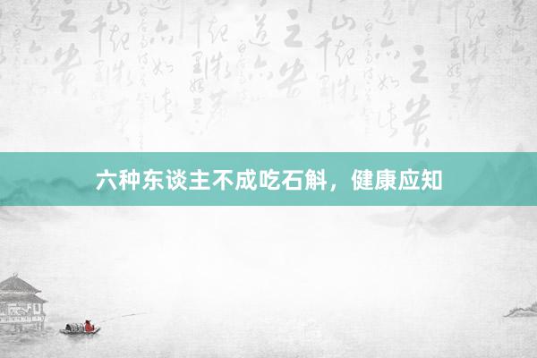 六种东谈主不成吃石斛，健康应知